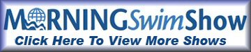 Click Here To View The Complete Morning Swim Show Library